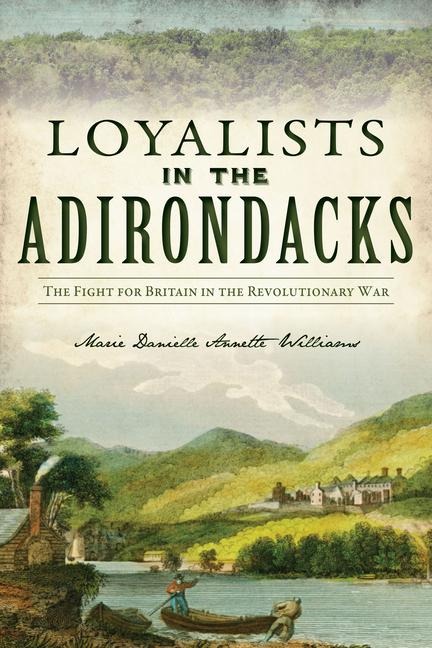 Loyalists in the Adirondacks: The Fight for Britain in the Revolutionary War