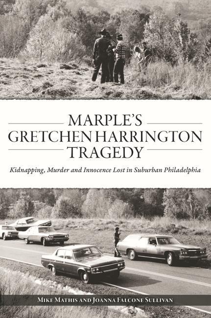 Marples Gretchen Harrington Tragedy: Kidnapping, Murder and Innocence Lost in Suburban Philadelphia