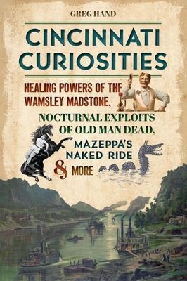 Cincinnati Curiosities: Healing Powers of the Wamsley Madstone, Nocturnal Exploits of Old Man Dead, Mazeppas Naked Ride & More