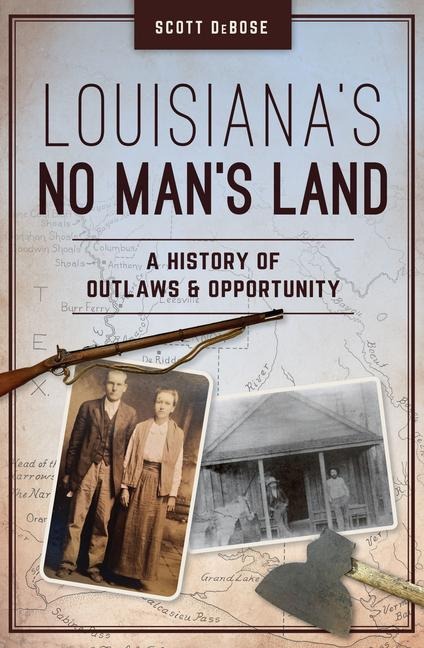 Louisianas No Mans Land: A History of Outlaws and Opportunity