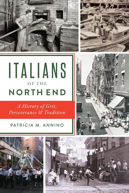 Italians of the North End: A History of Grit, Perseverance & Tradition