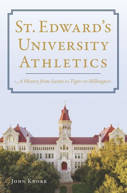 St. Edwards University Athletics: A History from Saints to Tigers to Hilltoppers