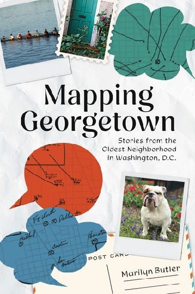 Mapping Georgetown: Stories from the Oldest Neighborhood in Washington, D.C.