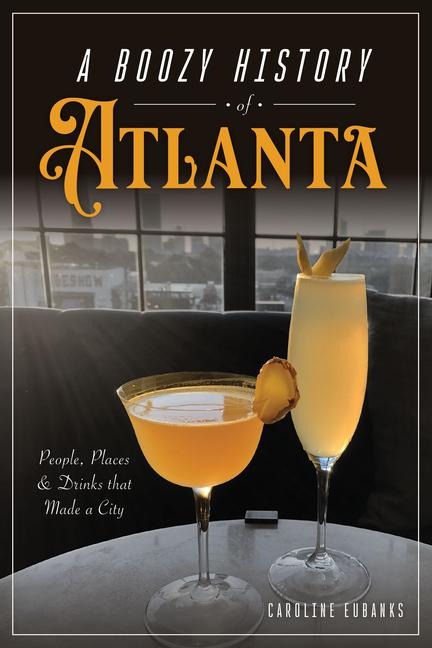 A Boozy History of Atlanta: People, Places & Drinks That Made a City