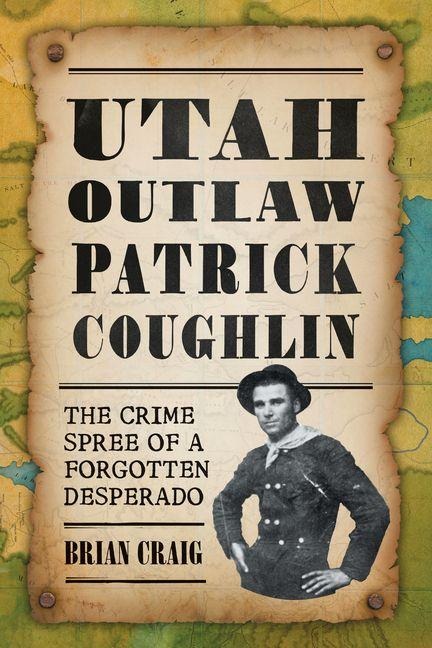 Utah Outlaw Patrick Coughlin: The Crime Spree of a Forgotten Desperado