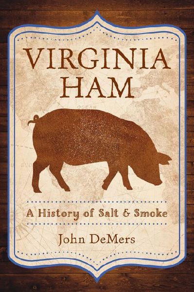 Virginia Ham: A History of Salt & Smoke