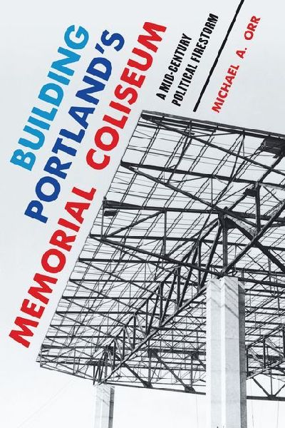 Building Portland's Memorial Coliseum: A Mid-Century Political Firestorm
