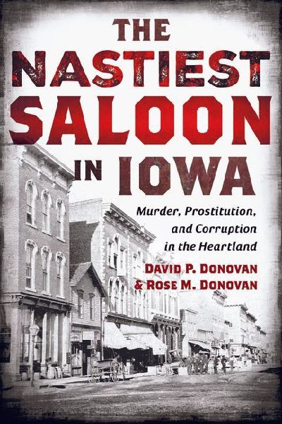 The Nastiest Saloon in Iowa: Murder, Prostitution, and Corruption in the Heartland