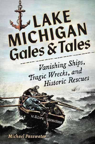 Lake Michigan Gales & Tales: Vanishing Ships, Tragic Wrecks, and Historic Rescues