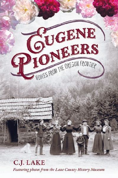 Eugene Pioneers: Voices from the Oregon Frontier