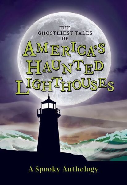 The Ghostliest Tales of Americas Haunted Lighthouses: A Spooky Anthology