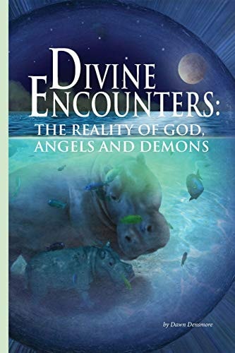 Divine Encounters The Reality of God, Angels and Demons