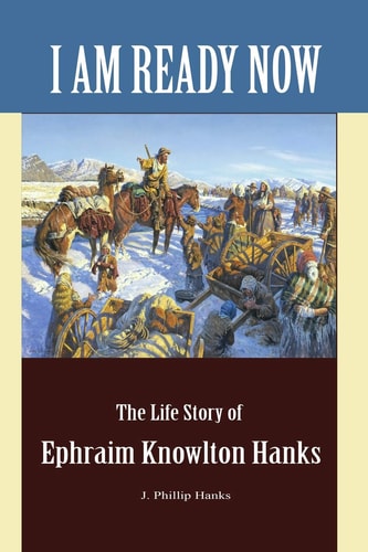 I Am Ready Now The Life Story of Ephraim Knowlton Hanks
