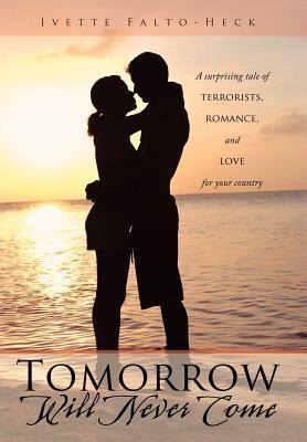 Tomorrow Will Never Come: A Surprising Tale of Terrorists, Romance, and Love for Your Country