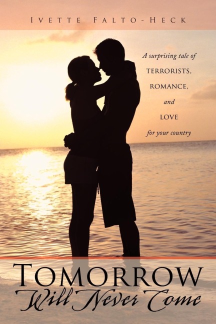 Tomorrow Will Never Come: A Surprising Tale of Terrorists, Romance, and Love for Your Country