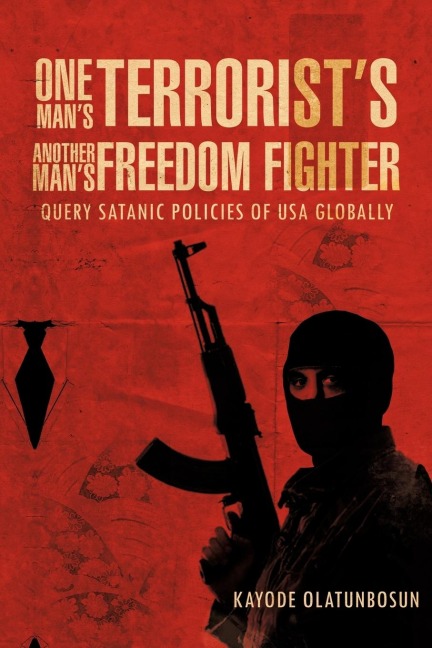 One Mans Terrorists Another Mans Freedom Fighter: Query Satanic Policies of USA Globally