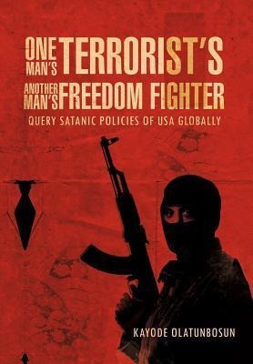 One Man's Terrorist's Another Man's Freedom Fighter: Query Satanic Policies of USA Globally