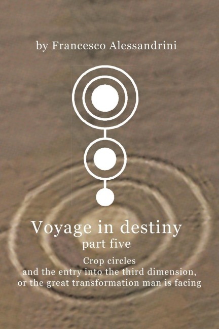 Voyage in Destiny - Part Five: Crop Circles and the Entry Into the Third Dimension, or the Great Transformation Man Is Facing