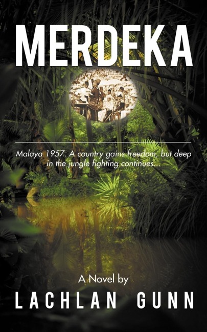 Merdeka: Malaya 1957. a Country Gains Freedom, But Deep in the Jungle Fighting Continues......