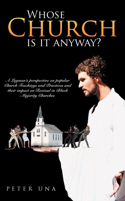 Whose Church Is It Anyway?: A Laymans Perspective on Popular Church Teachings and Practices and Their Impact on Revival in Black Majority Churche