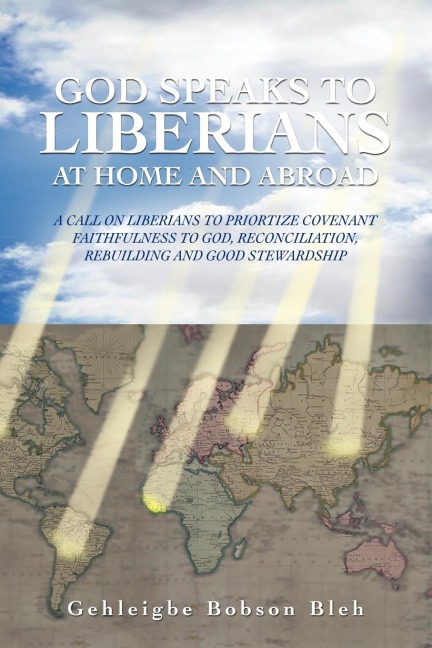 God Speaks to Liberians at Home and Abroad: A Call on Liberians to Priortize Covenant Faithfulness to God, Reconciliation, Rebuilding and Good Steward