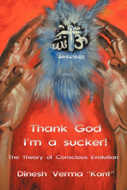 Thank God Im a Sucker!: (The Theory of Conscious Evolution)