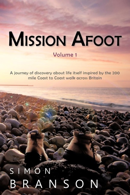 Mission Afoot Volume 1: A Journey of Discovery about Life Itself Inspired by the 200 Mile Coast to Coast Walk Across Britain