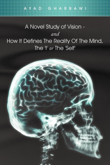 A Novel Study of Vision - And How It Defines the Reality of the Mind, the i or the Self