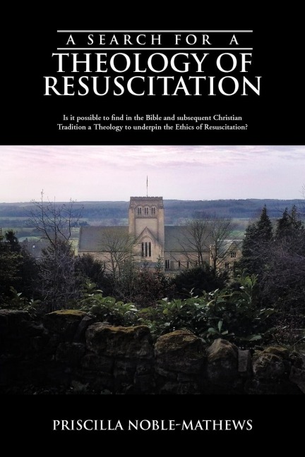 A   Search for a Theology of Resuscitation: Is It Possible to Find in the Bible and Subsequent Christian Tradition a Theology to Underpin the Ethics O