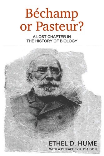 Bechamp Or Pasteur? A Lost Chapter in the History of Biology