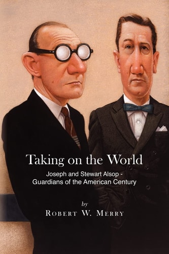 Taking on the World Joseph and Stewart Alsop - Guardians of the American Century