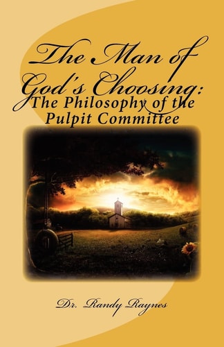 The Man of God's Choosing : The Philosophy of the Pulpit Committee