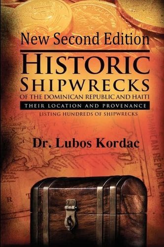 Historic Shipwrecks Of The Dominican Republic And Haiti, Second Edition Their Locations And Provenance