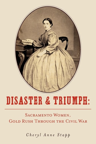 Disaster and Triumph Sacramento Women, Gold Rush Through the Civil War
