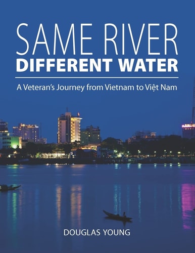 Same River, Different Water A Veteran's Journey from Vietnam to Viet Nam