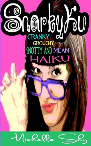 SnarkyKu Cranky, Grouchy, Snotty and Mean Haiku