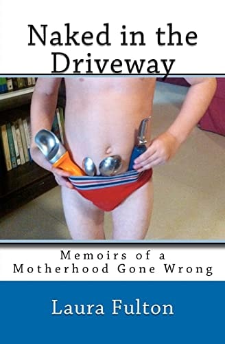 Naked in the Driveway Memoirs of a Motherhood Gone Wrong