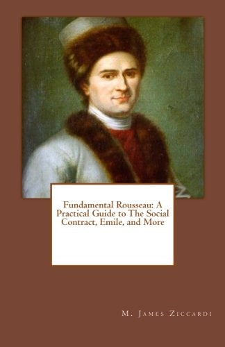 Fundamental Rousseau A Practical Guide to The Social Contract, Emile, and More