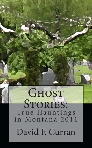 Ghost Stories True Hauntings in Montana 2011