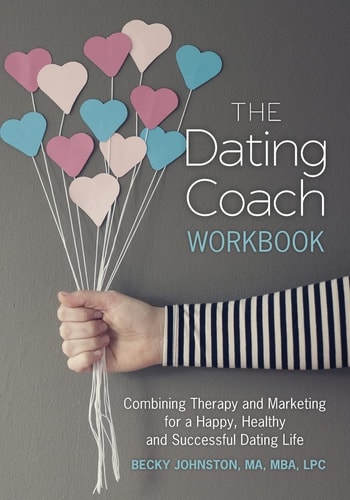 The Dating Coach Workbook Combining Therapy and Marketing for a Happy, Healthy and Successful Dating Life