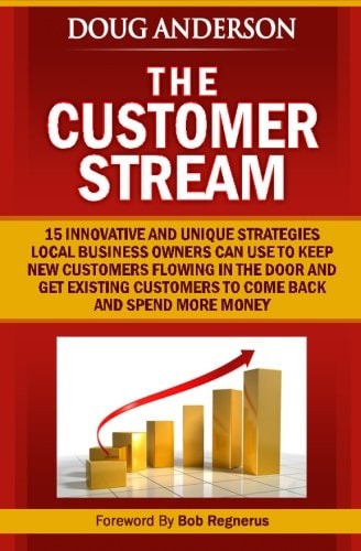 The Customer Stream 15 Innovative and Unique Strategies Local Business Owners Can Use To Keep New Customers Flowing In The Door and Get Customers To Come Back and Spend More Money