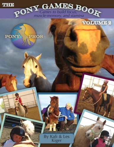 The Pony Games Book Volume II Games to Build Focus, Muscle-Memory, and Stamina