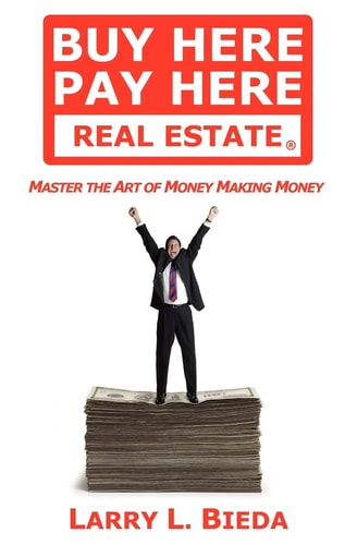 Buy Here Pay Here Real Estate Master the Art of Money Making Money
