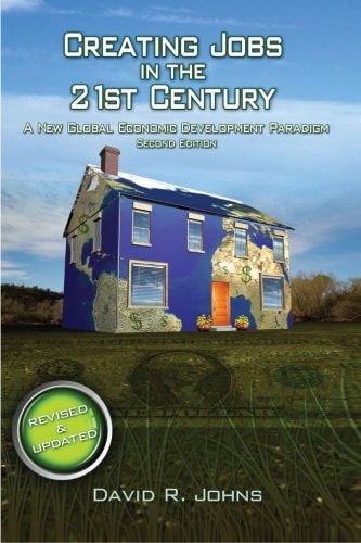 Creating Jobs in the 21st Century, 2nd Edition A New Global Economic Development Paradigm