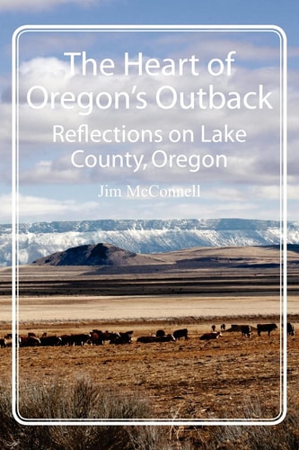 The Heart of Oregon's Outback Reflections on Lake County, Oregon
