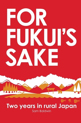 For Fukui's Sake Two Years in Rural Japan