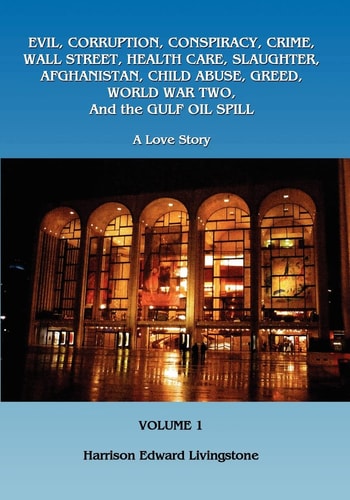 Evil, Corruption, Conspiracy, Crime, Wall Street, Health Care, Slaughter, Afghanistan, Child Abuse, Greed, World War Two, And the Gulf Oil Spill A Love Story