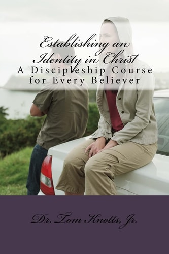 Establishing An Identity Founded In Christ Jesus A Discipleship Course for Every Believer