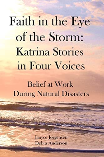 Faith in the Eye of the Storm: Katrina Stories in Four Voices Belief at Work During Natural Disasters