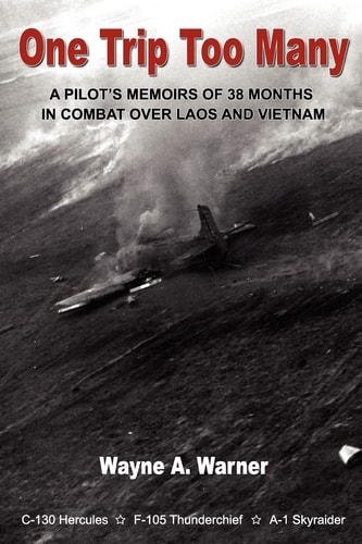 One Trip Too Many A Pilot's Memoirs of 38 Months in Combat Over Laos and Vietnam